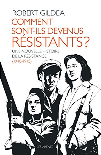 Comment sont-ils devenus résistants ? : une nouvelle histoire de la Résistance, 1940-1945