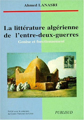 La littérature algérienne de l'entre-deux-guerres : genèse et fonctionnement