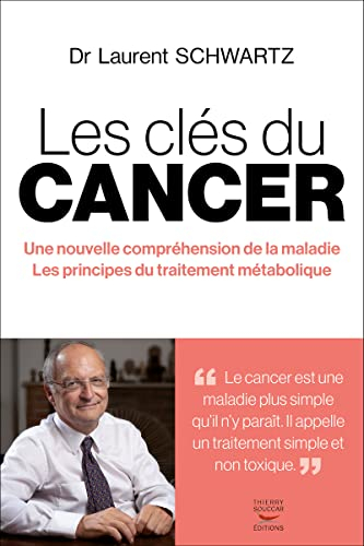 Les clés du cancer : une nouvelle compréhension de la maladie, les principes du traitement métaboliq