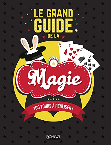 Le grand guide de la magie : 100 tours à réaliser !