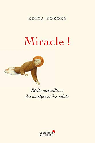 Miracle ! : récits merveilleux des martyrs et des saints