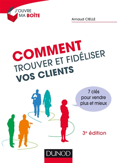 Comment trouver et fidéliser vos clients : 7 clés pour vendre plus et mieux