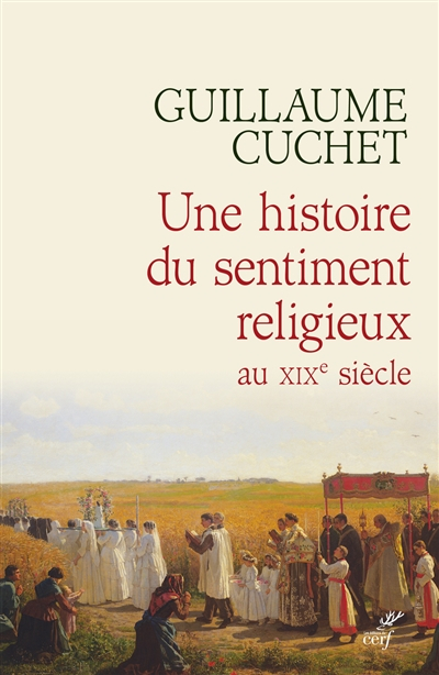 Une histoire du sentiment religieux au XIXe siècle : religion, culture et société en France : 1830-1