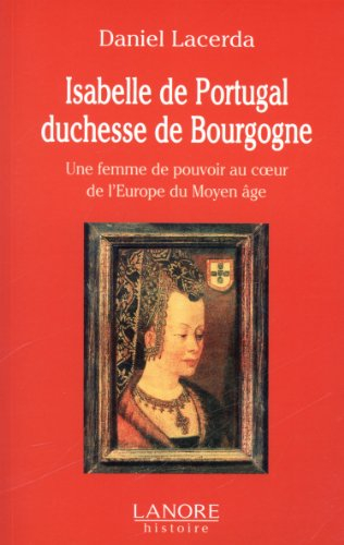 Isabelle de Portugal, duchesse de Bourgogne (1397-1471) : une femme de pouvoir au coeur de l'Europe 