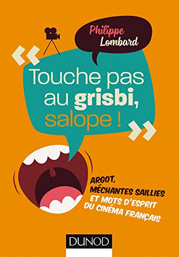 Touche pas au grisbi, salope ! : argot, méchantes saillies et mots d'esprit du cinéma français