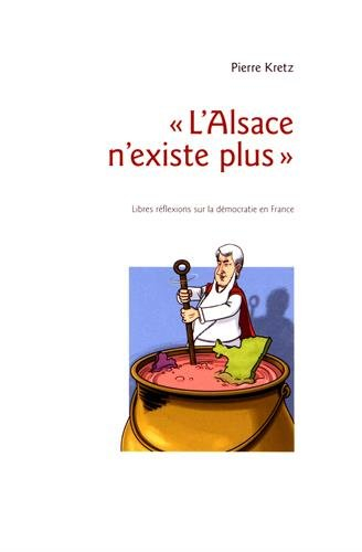 L'Alsace n'existe plus : libres réflexions sur la démocratie en France