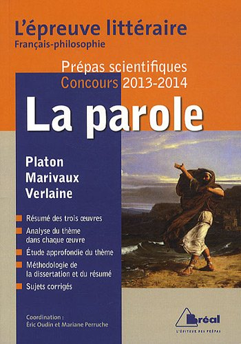 La parole : Platon, Marivaux, Verlaine : l'épreuve littéraire français-philosophie, prépas scientifi