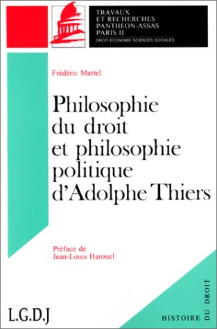 Philosophie du droit et philosophie politique d'Adolphe Thiers - Frédéric Martel