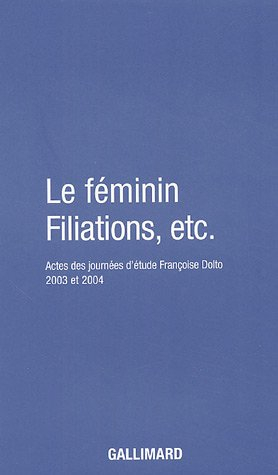 Le féminin. Filiations, etc. : actes des journées d'étude Françoise Dolto