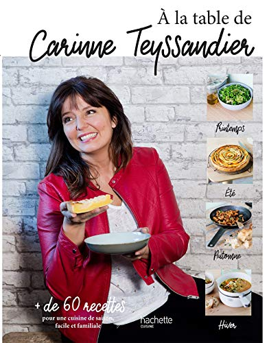 A la table de Carinne Teyssandier : + de 60 recettes pour une cuisine de saison, facile et familiale