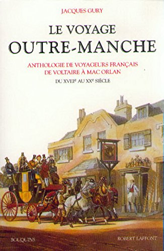 Le voyage outre-Manche : anthologie de voyageurs français de Voltaire à Mac Orlan : du XVIIIe au XXe