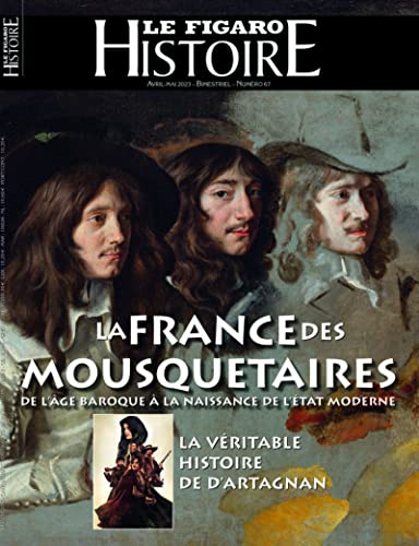 Le Figaro histoire, n° 67. La France des mousquetaires : de l'âge baroque à la naissance de l'Etat m