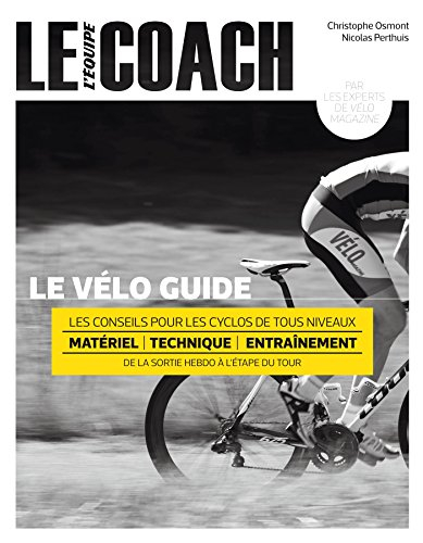 Le vélo guide : les conseils pour les cyclos de tous niveaux : matériel, technique, entraînement, de