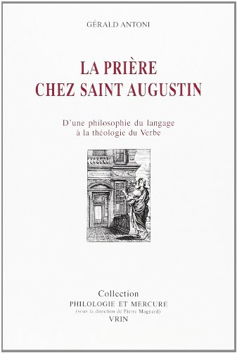 La prière chez saint Augustin : d'une philosophie du langage à la théologie du Verbe