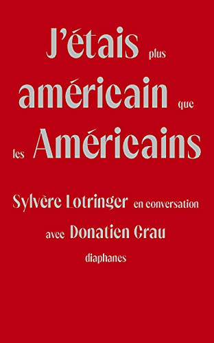 J'étais plus américain que les Américains : Sylvère Lotringer en conversation avec Donatien Grau