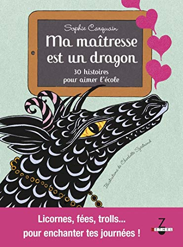 Ma maîtresse est un dragon : 30 histoires pour aimer l'école : licornes, fées, trolls... pour enchan