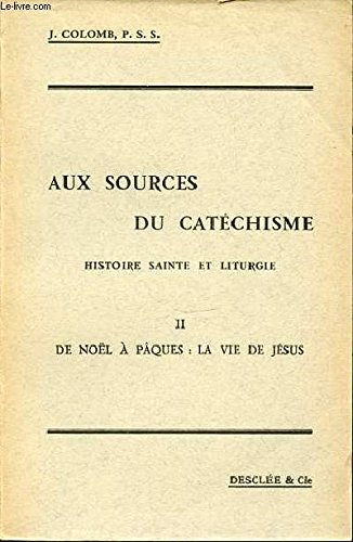 aux sources du catechisme - histoire sainte et liturgie / tome 2 : de noel a paques : la vie de jesu