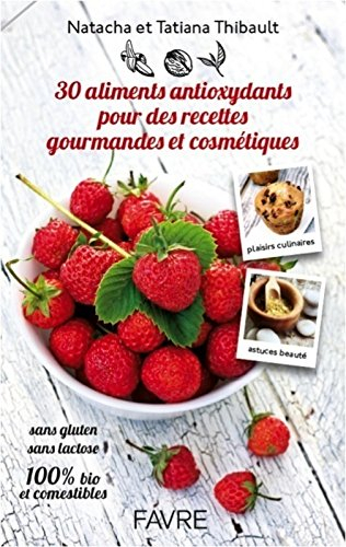30 aliments antioxydants pour des recettes gourmandes et cosmétiques : sans gluten, sans lactose, 10