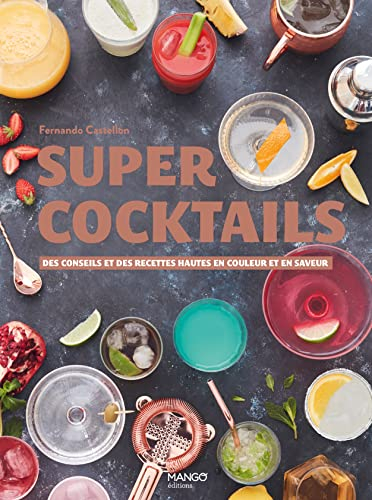 Super cocktails : des conseils et des recettes hautes en couleur et en saveur