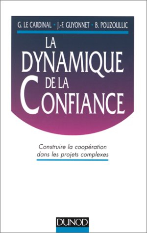 La dynamique de la confiance : construire la coopération dans les projets complexes