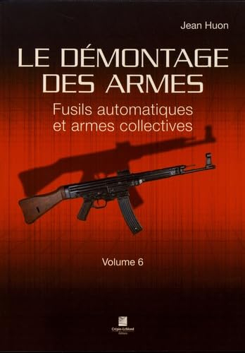 Le démontage des armes. Vol. 6. Fusils automatiques et armes collectives