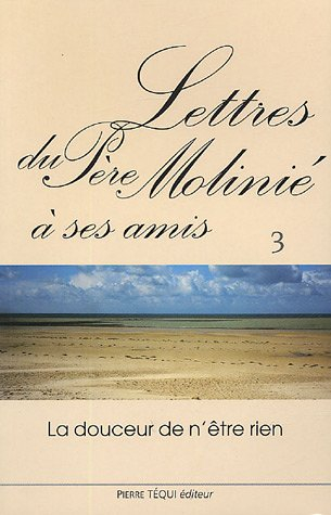 Lettres du père Molinié : la douceur de n'être rien. Vol. 3
