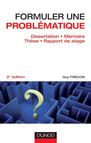 Formuler une problématique : dissertation, mémoire, thèse, rapport de stage