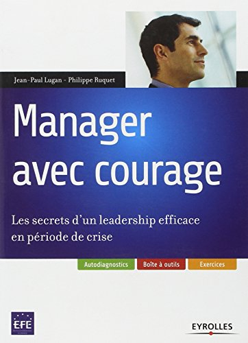 Manager avec courage : les secrets d'un leadership efficace en période de crise
