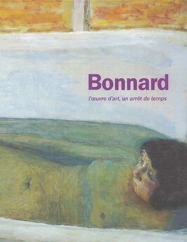 Bonnard : l'oeuvre d'art, un arrêt du temps : exposition, Musée d'Art moderne de la Ville de Paris, 