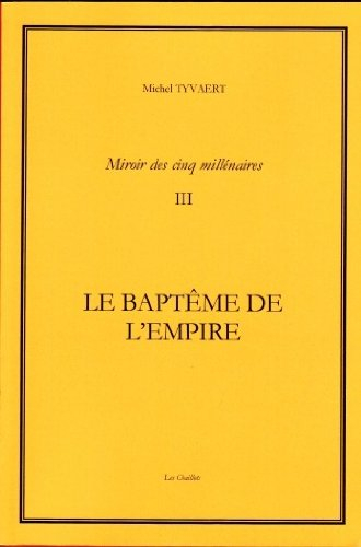 Miroir des cinq millénaires. Vol. 3. Le baptême de l'Empire