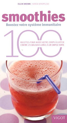 Smoothies, boostez votre système immunitaire : 100 recettes pour aider votre corps à lutter contre l