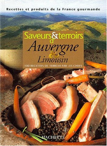 Saveurs et terroirs d'Auvergne et du Limousin : 100 recettes de terroir par les chefs