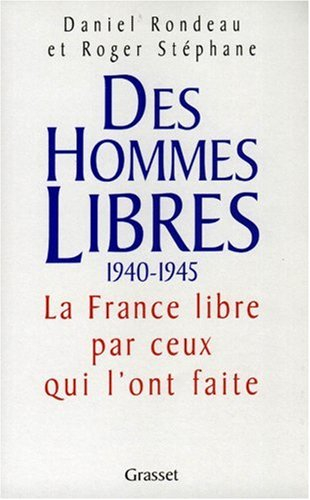 Des hommes libres : histoire de la France libre par ceux qui l'ont faite