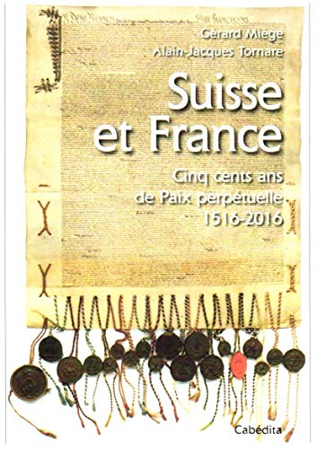 Suisse et France : cinq cents ans de paix perpétuelle : 1516-2016
