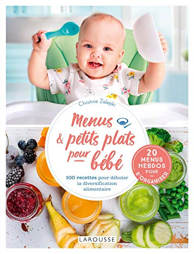 Menus & petits plats pour bébé : 100 recettes pour débuter la diversification alimentaire : 20 menus