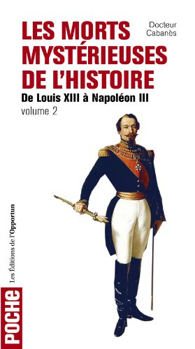 Les morts mystérieuses de l'histoire. Vol. 2. Rois, reine et princes français de Louis XIII à Napolé