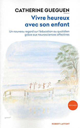 Vivre heureux avec son enfant : un nouveau regard sur l'éducation au quotidien grâce aux neuroscienc