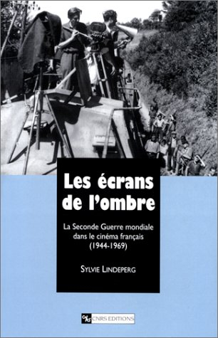 Les écrans de l'ombre : la Seconde Guerre mondiale dans le cinéma français (1945-1969)