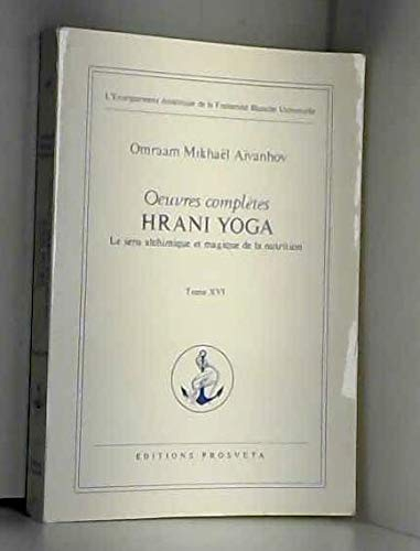 oeuvres completes tomes 16 : Hrani Yoga Le sens alchimique et magique de la nutrition