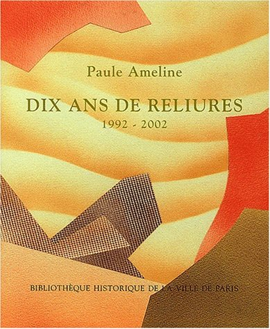 Paule Ameline, dix ans de reliure, 1992-2002 : exposition, Bibliothèque historique de la ville de Pa