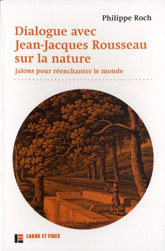 Dialogue avec Jean-Jacques Rousseau sur la nature : jalons pour réenchanter le monde