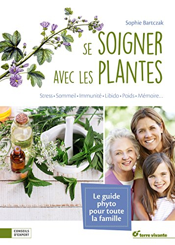 Se soigner avec les plantes : stress, sommeil, immunité, peau, libido, poids, mémoire...