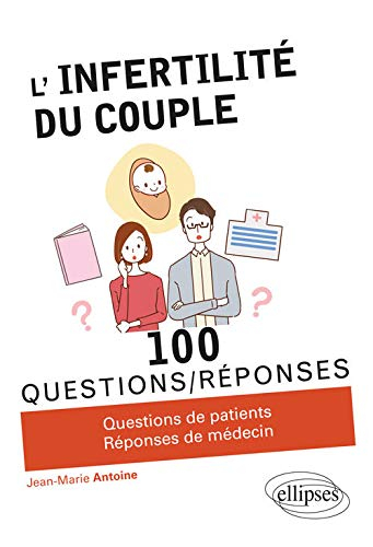 L'infertilité du couple : 100 questions-réponses : questions de patients, réponses de médecin