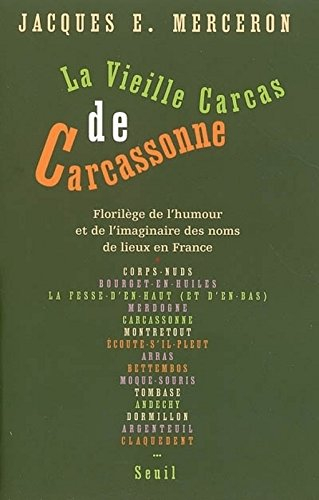 La vieille Carcas de Carcassonne : florilège de l'humour et de l'imaginaire des noms de lieux en Fra