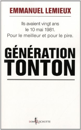 Génération Tonton : ils avaient vingt ans le 10 mai 1981 : pour le meilleur et pour le pire