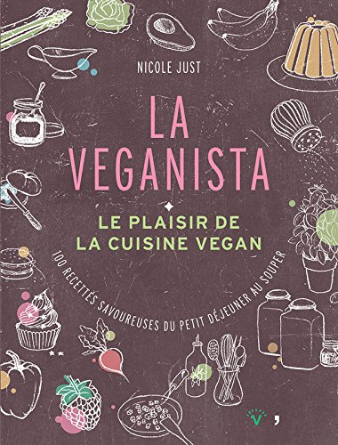 La Veganista, le plaisir de la cuisine vegan : 100 recettes savoureuses du petit déjeuner au souper