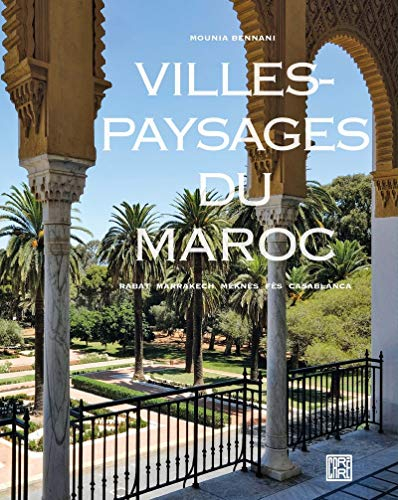 Villes-paysages du Maroc : Rabat, Marrakech, Meknès, Fès, Casablanca