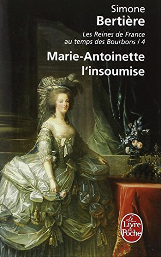 Les reines de France au temps des Bourbons. Vol. 4. Marie-Antoinette, l'insoumise