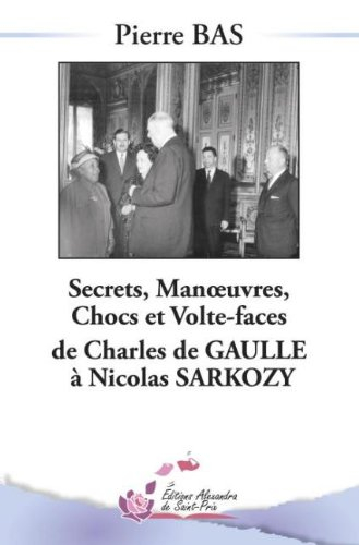 Secrets, manoeuvres, chocs et volte-face : de Charles de Gaulle à Nicolas Sarkozy