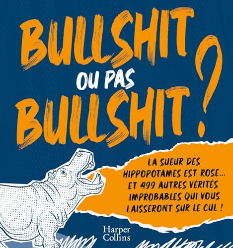 Bullshit ou pas bullshit ? : la sueur des hippopotames est rose... et 499 autres vérités improbables